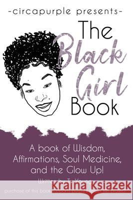 The Black Girl Book: A book of Wisdom, Affirmations, Soul Medicine, and the Glow Up! Ty Young 9780578495446 Young Dreams Publications