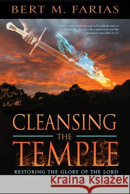 Cleansing the Temple: Restoring the Glory of the Lord Bert M Farias 9780578495736 Holy Fire Publishing