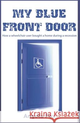 My Blue Front Door: How a wheelchair user bought a home in a recession Angela R. Fox 9780578497693 Angela Fox