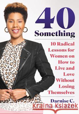 40 Something: 10 Radical Lessons For Women On How To Live and Love Without Losing Themselves Darnise C. Martin 9780578497785 Chyvonne Enterprises