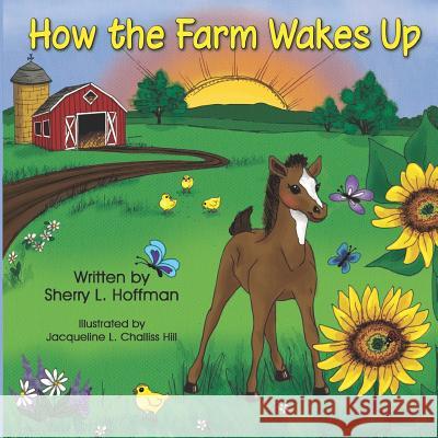 How the Farm Wakes Up Jacqueline L. Challis Sherry L. Hoffman 9780578498287 Sherry L. Hoffman