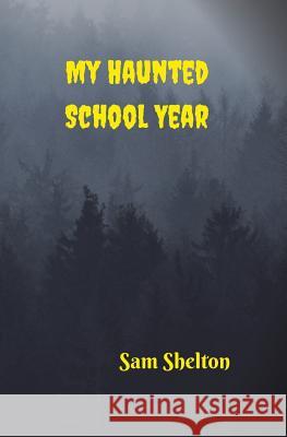 My Haunted School Year Sam Shelton 9780578498522 Nyght Lyght Publishing LLC