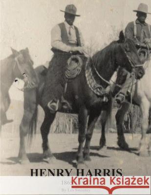 Henry Harris 1865 * 1937: Legendary Black Vaquero Les Sweeney 9780578499451