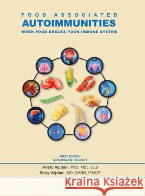 Food-Associated Autoimmunities: When Food Breaks Your Immune System Aristo Vojdani Elroy Vojdani 9780578499772 A&g Wilshire, LLC