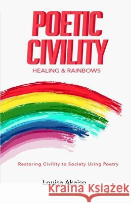 Poetic Civility: Healing & Rainbows Louisa Akaiso 9780578500096 Soyounique Experts