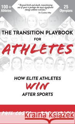 The Transition Playbook for ATHLETES: How Elite Athletes WIN After Sports Phil Costa Rob Curley Carolyn Disbrow 9780578500874 Transition Playbook LLC