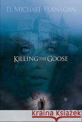 Killing the Goose D. Michael Flanagan 9780578501895