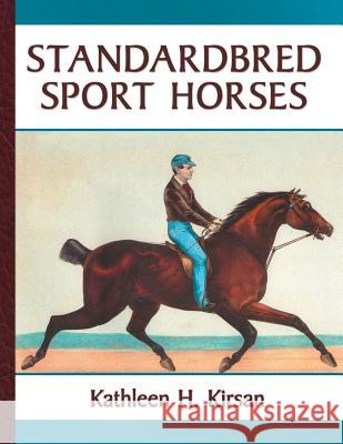 Standardbred Sport Horses Kathleen H. Kirsan 9780578501932 Kathleen Kirsan
