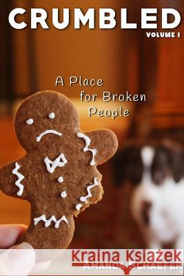 Crumbled: A Place for Broken People Amanda F. Schaefer Jackson T. Schaefer 9780578502144 Footbridge Publishing House