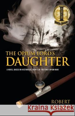 The Opium Lord's Daughter Robert T. Wang 9780578502922 Opium Lord's Daughter, LLC.