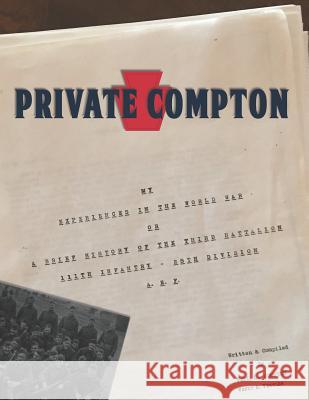 Private Compton: My Experiences in the World War Or A Brief History of the Third Battalion 111th Infantry - 28th Division A. E. F. Paul L. Compton Wendy Ann Yessler 9780578503134