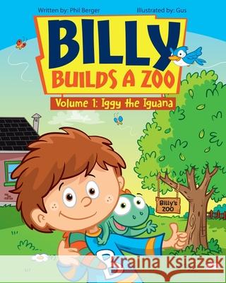 Billy Builds a Zoo: Iggy the Iguana Phil Berger 9780578503141 Bowker Identifier Services