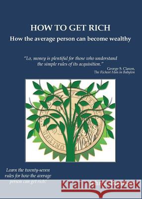 How to Get Rich: How the average person can become wealthy John L. Bowman 9780578503493 John L. Bowman