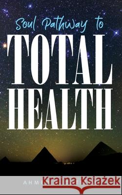 Soul Pathway to Total Health Ahmed Ylias Tatieta 9780578503752 Ahmed Tatieta