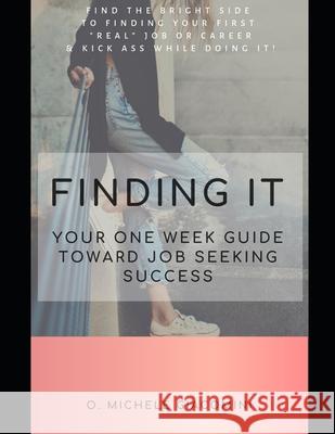 Finding It: Your One Week Guide Toward Job Seeking Success O. Michele Giacomini 9780578504414