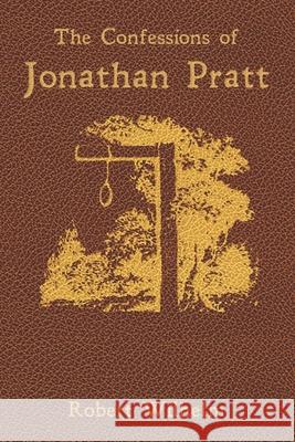 The Confessions of Jonathan Pratt: Being An Account of His Travels Through the State of New York in 1848 and of the Wickedness Which He Found There. Robert Wilhelm 9780578505565
