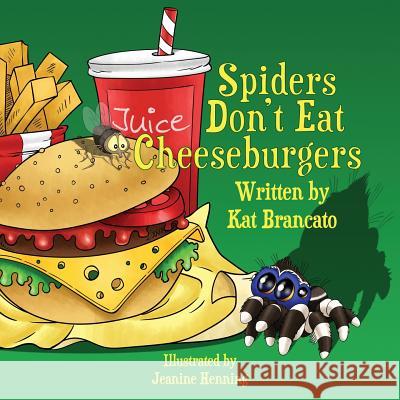 Spiders Don't Eat Cheeseburgers Kat Brancato Jeanine Henning 9780578506753 Kat Brancato