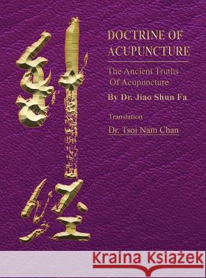 Doctrine of Acupuncture: The Ancient Truths of Acupuncture Shun Fa Jiao Tsoi Nam Chan 9780578507071 U.N. Acupuncture Center