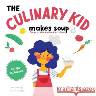 The Culinary Kid Makes Soup: Garden to Table Storybook for Children Amy Dean, Vassi Slavova 9780578507118 Riseup Communication