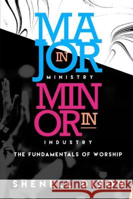 Major in Ministry Minor in Industry: Fundamentals of Worship Shenell Dixon 9780578507194 Away of Escape Publishing LLC.