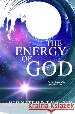 The Energy of God Lloyd Matthew Thompson 9780578507880