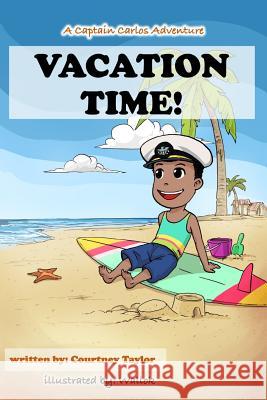 Vacation Time!: A Captain Carlos Adventure Courtney Taylor 9780578507965 Ctaylorgo