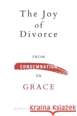 The Joy of Divorce: from Condemnation to Grace Michael K. Smith Peter B. Sinish 9780578509570