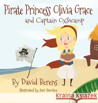 Pirate Princess Olivia Grace and Captain Oxswamp David F Berens 9780578510347 David F. Berens