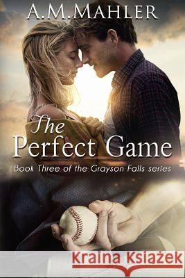 The Perfect Game: Book Three of the Grayson Falls Series A. M. Mahler 9780578510811 Fox Chase Books, LLC