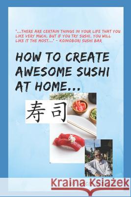 How To Create Awesome Sushi At Home Ginny Sutton Arcie G. Mizelle 9780578511375 How to Create Awesome Sushi at Home