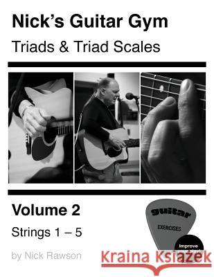Nick's Guitar Gym: Triads and Triad Scales, Vol. 2: Strings 1, 2, 3, 4, and 5 Nick Rawson 9780578511832 Nick Rawson