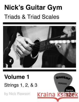 Nick's Guitar Gym: Triads and Triad Scales, Vol. 1: Strings 1, 2, and 3 Nick Rawson 9780578511856 Nick Rawson