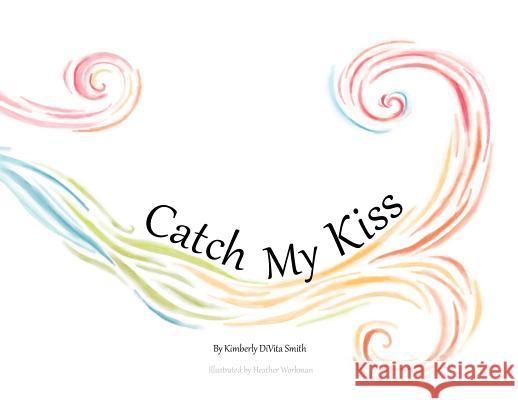 Catch My Kiss Kimberly Divita Smith, Heather Workman 9780578512112