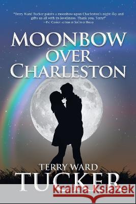 Moonbow Over Charleston Terry Ward Tucker 9780578513478