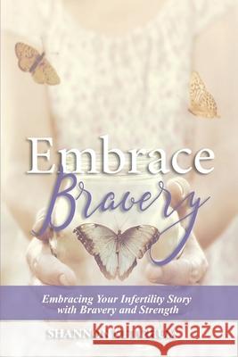 Embrace Bravery: Embracing Your Infertility Story with Bravery and Strength Beth Forbus Shannon Ketchum 9780578513638 Embrace Bravery LLC