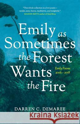 Emily As Sometimes the Forest Wants the Fire Darren Demaree 9780578514932