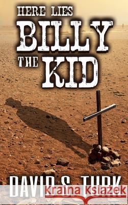 Here Lies Billy the Kid David S. Turk 9780578515168 Cold West Publishing