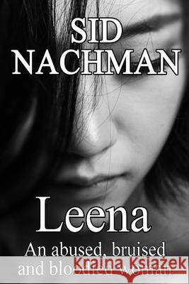 Leena: An Abused, Bruised And Bloodied Woman Sid Nachman 9780578516042