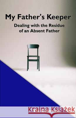 My Father's Keeper: Dealing With the Residue of an Absent Father Victor Coleman 9780578516080 Victor D. Coleman