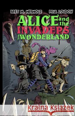 Alice and the Invaders From Wonderland: Book One Bret M. Herholz Paul Loudon 9780578520742 Hasenpatt House Entertainment