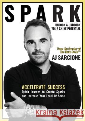 Spark: Unlock & Unblock Your Shine Potential Aj Sarcione 9780578521619 Intivine, Inc