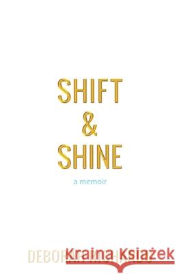 Shift and Shine: A Memoir Deborah Richards 9780578522135