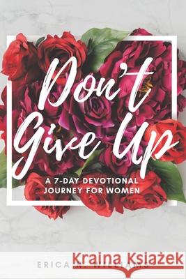 Don't Give Up: A 7-Day Devotional Journey for Women Erica N Williams 9780578522302