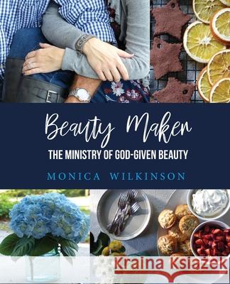 Beauty Maker: The Ministry of God-Given Beauty Monica Wilkinson 9780578522425 Monica Wilkinson