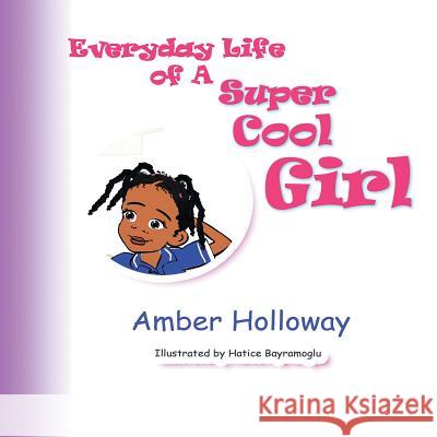 Everyday Life of A Super Cool Girl Amber Holloway   9780578523163 Amber Holloway