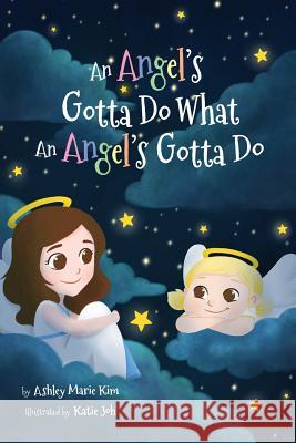 An Angel's Gotta Do What an Angel's Gotta Do Ashley Marie Kim Katie Joh Javen Campbell 9780578525440 Sandie Darnell
