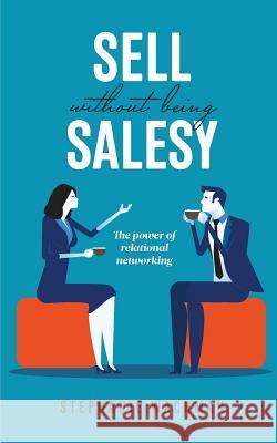Sell Without Being Salesy: The power of relational networking Stephanie Wachman 9780578525839 Symetree Strategies