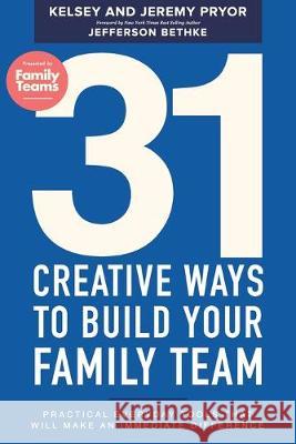 31 Creative Ways to Build Your Family Team: Practical Everyday Tools That Will Make an Immediate Difference Kelsey Pryor Jefferson Bethke Jeremy Pryor 9780578526102 Family Teams