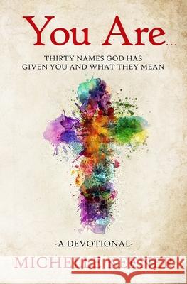 You Are: Thirty Names God Has Given You and What They Mean Michelle Keener 9780578526225 Michelle Keener