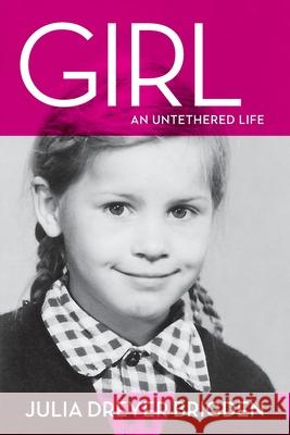 Girl: An Untethered Life Julia Dreyer Brigden 9780578526591 Julia Dreyer Brigden